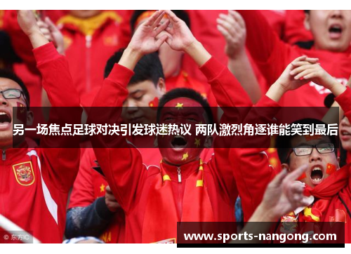 另一场焦点足球对决引发球迷热议 两队激烈角逐谁能笑到最后